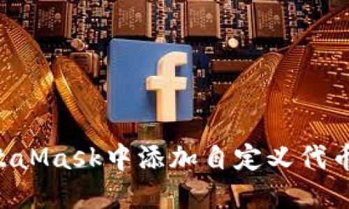 如何在MetaMask中添加自定义代币：详细指南