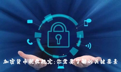 加密货币税收规定：你需要了解的关键要素