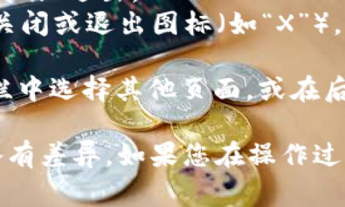 要关闭小狐钱包的发现页面，通常您可以按照以下步骤操作：

1. **打开小狐钱包应用**：确保您的手机上已经安装了小狐钱包，并打开该应用。

2. **进入首页**：在应用的首页，通常会有多个选项和功能展示。

3. **查看底部导航栏**：在底部导航栏中寻找“发现”或类似选项。

4. **关闭发现页面**：
   - 如果在发现页面上，通常会有返回按钮，您可以直接点击返回按钮退出。
   - 如果没有直接的关闭选项，您可以尝试在页面的右上角寻找关闭或退出图标（如“X”），点击后即可关闭该页面。

5. **退出应用**：如果您希望完全退出小狐钱包，可以在底部导航栏中选择其他页面，或在后台关闭应用。

请注意，不同版本的小狐钱包可能界面有所不同，具体操作可能会略有差异。如果您在操作过程中遇到困难，建议查看小狐钱包的官方网站或联系客服获取帮助。