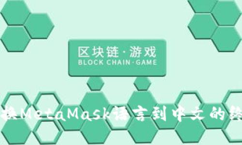 轻松切换MetaMask语言到中文的终极指南