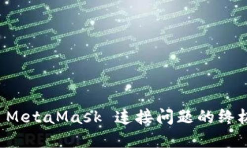 解决 MetaMask 连接问题的终极指南