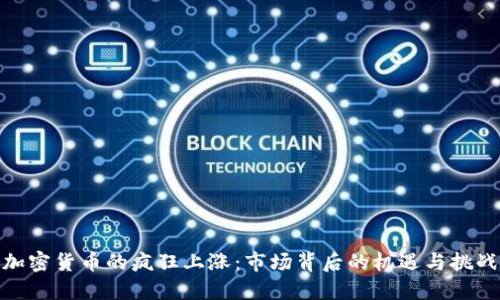 加密货币的疯狂上涨：市场背后的机遇与挑战