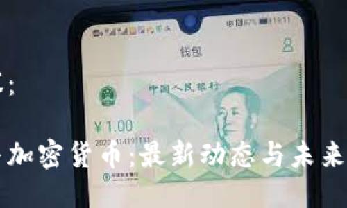 题目提议：

马斯克与加密货币：最新动态与未来趋势分析