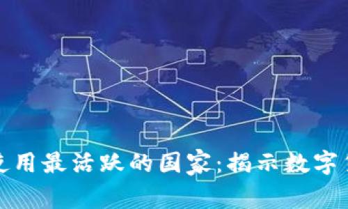 全球加密货币使用最活跃的国家：揭示数字货币的未来趋势
